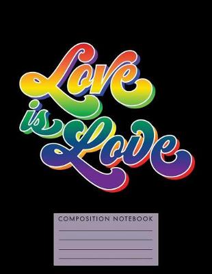 Book cover for Love Is Love Composition Notebook