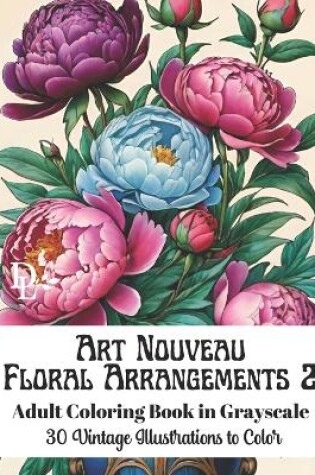 Cover of Art Nouveau Floral Arrangements 2 - Adult Coloring Book in Grayscale