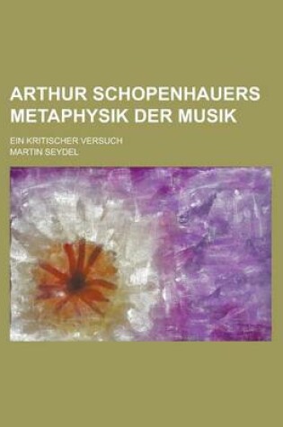 Cover of Arthur Schopenhauers Metaphysik Der Musik; Ein Kritischer Versuch