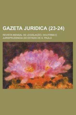 Cover of Gazeta Juridica (23-24); Revista Mensal de Legisla O, Doutrina E Jurisprudencia Do Estado de S. Paulo