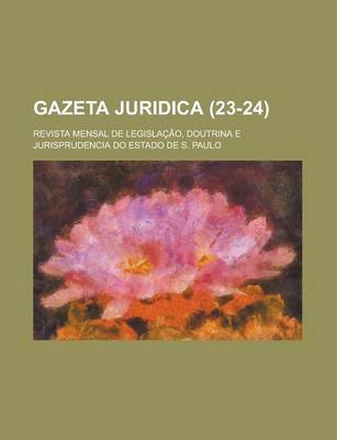 Book cover for Gazeta Juridica (23-24); Revista Mensal de Legisla O, Doutrina E Jurisprudencia Do Estado de S. Paulo