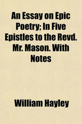 Cover of An Essay on Epic Poetry; In Five Epistles to the Revd. Mr. Mason. with Notes