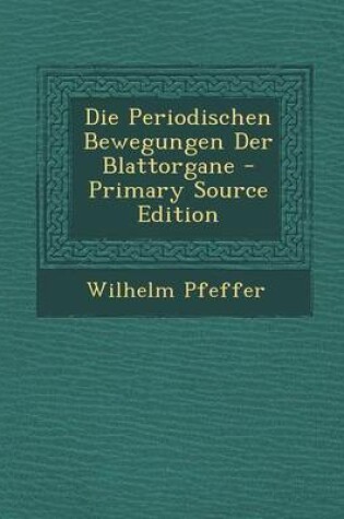 Cover of Die Periodischen Bewegungen Der Blattorgane - Primary Source Edition