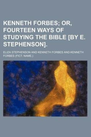 Cover of Kenneth Forbes; Or, Fourteen Ways of Studying the Bible [By E. Stephenson].