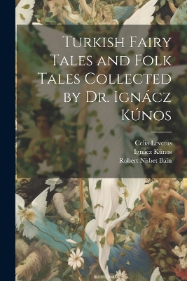 Book cover for Turkish Fairy Tales and Folk Tales Collected by Dr. Ignácz Kúnos