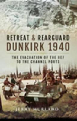 Book cover for Retreat & Rearguard: Dunkirk 1940