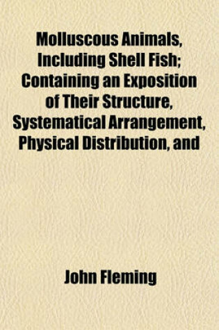 Cover of Molluscous Animals, Including Shell Fish; Containing an Exposition of Their Structure, Systematical Arrangement, Physical Distribution, and