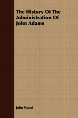 Cover of The History Of The Administration Of John Adams