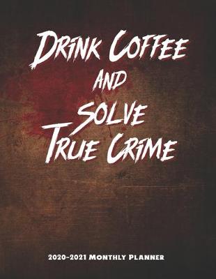 Book cover for Drink Coffee and Solve True Crime 2020-2021 Monthly Planner