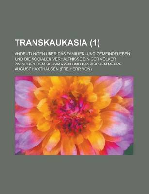 Book cover for Transkaukasia; Andeutungen Uber Das Familien- Und Gemeindeleben Und Die Socialen Verhaltnisse Einiger Volker Zwischen Dem Schwarzen Und Kaspischen Mee