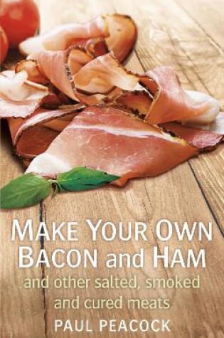 Cover of Make your own bacon and ham and other salted, smoked and cured meats
