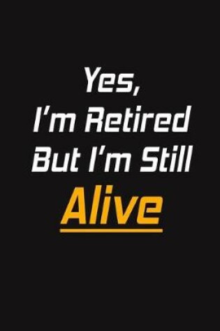 Cover of Yes, I'm Retired But I'm Still Alive