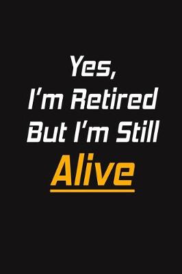 Book cover for Yes, I'm Retired But I'm Still Alive