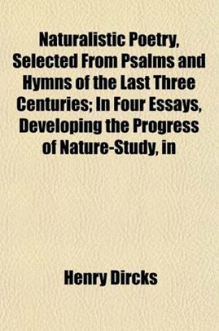 Cover of Naturalistic Poetry, Selected from Psalms and Hymns of the Last Three Centuries; In Four Essays, Developing the Progress of Nature-Study, in