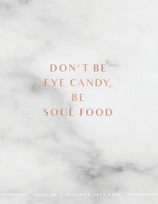 Cover of Don't Be Eye Candy Be Soul Food Academic Planner 2019-2020