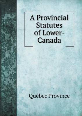 Book cover for A Provincial Statutes of Lower-Canada