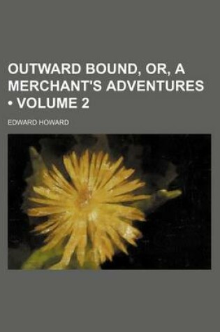 Cover of Outward Bound, Or, a Merchant's Adventures (Volume 2)