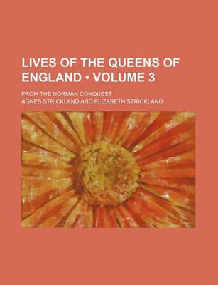 Book cover for Lives of the Queens of England (Volume 3); From the Norman Conquest