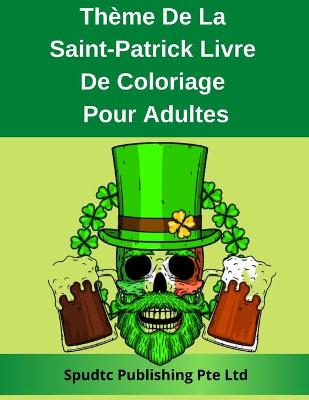 Book cover for Thème De La Saint-Patrick Livre De Coloriage Pour Adultes