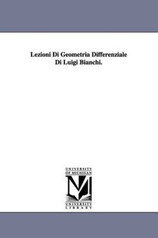 Cover of Lezioni Di Geometria Differenziale Di Luigi Bianchi.