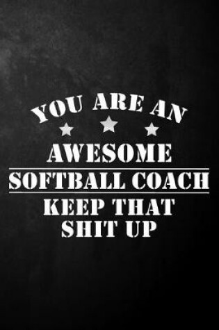 Cover of You Are An Awesome Softball Coach Keep That Shit Up
