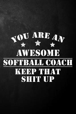 Book cover for You Are An Awesome Softball Coach Keep That Shit Up