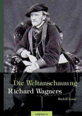 Book cover for Richard Wagner - Die Weltanschauung Richard Wagners