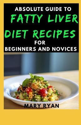 Book cover for Absolute Guide to fatty liver diet recipes for beginners novices