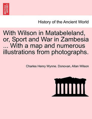 Book cover for With Wilson in Matabeleland, Or, Sport and War in Zambesia ... with a Map and Numerous Illustrations from Photographs.