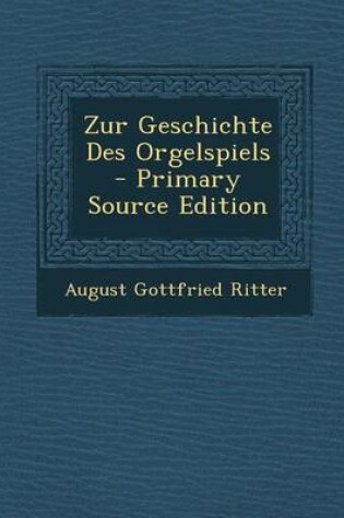 Cover of Zur Geschichte Des Orgelspiels - Primary Source Edition