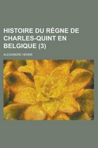 Cover of Histoire Du Regne de Charles-Quint En Belgique (3)