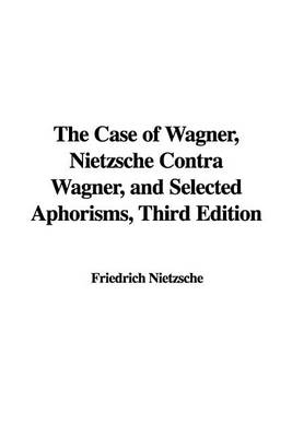 Book cover for The Case of Wagner, Nietzsche Contra Wagner, and Selected Aphorisms, Third Edition