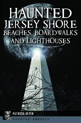 Book cover for Haunted Jersey Shore Beaches, Boardwalks and Lighthouses