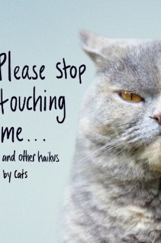 Cover of Please Stop Touching Me ... and Other Haikus by Cats