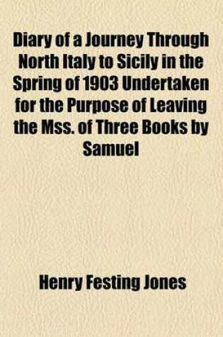 Cover of Diary of a Journey Through North Italy to Sicily in the Spring of 1903 Undertaken for the Purpose of Leaving the Mss. of Three Books by Samuel