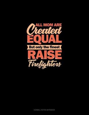 Cover of All Mom Are Created Equal But Only The Finest Raise Firefighters