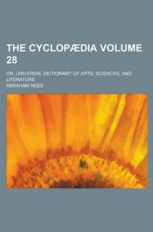 Cover of The Cyclopaedia; Or, Universal Dictionary of Arts, Sciences, and Literature Volume 28