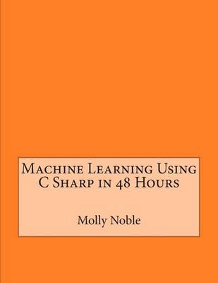 Book cover for Machine Learning Using C Sharp in 48 Hours