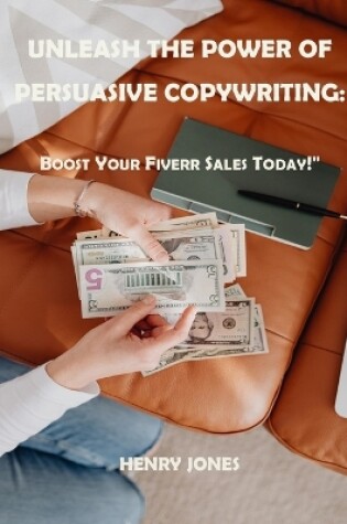 Cover of Unleash the Power of Persuasive Copywriting