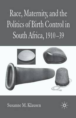 Cover of Race, Maternity, and the Politics of Birth Control in South Africa, 1910-39