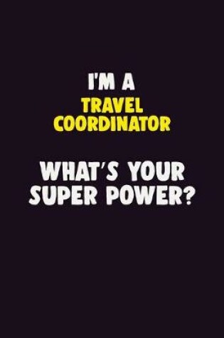 Cover of I'M A Travel Coordinator, What's Your Super Power?