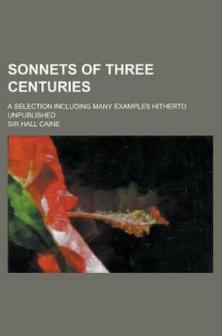 Cover of Sonnets of Three Centuries; A Selection Including Many Examples Hitherto Unpublished