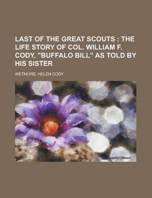 Book cover for Last of the Great Scouts; The Life Story of Col. William F. Cody, Buffalo Bill as Told by His Sister