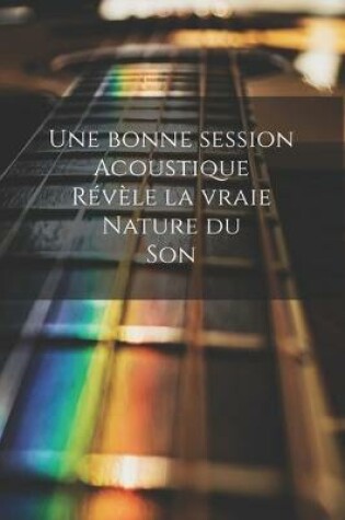 Cover of Une bonne session acoustique revele la vraie nature du son