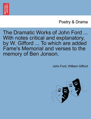 Book cover for The Dramatic Works of John Ford ... with Notes Critical and Explanatory, by W. Gifford ... to Which Are Added Fame's Memorial and Verses to the Memory of Ben Jonson.