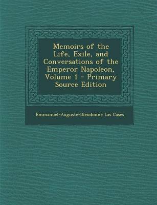 Book cover for Memoirs of the Life, Exile, and Conversations of the Emperor Napoleon, Volume 1 - Primary Source Edition