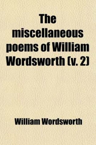 Cover of The Miscellaneous Poems of William Wordsworth (Volume 2); In Four Volumes