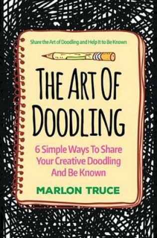 Cover of The Art of Doodling: 6 Simple Ways to Share Your Creative Doodling and Be Known