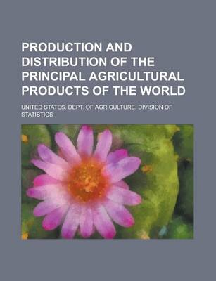 Book cover for Production and Distribution of the Principal Agricultural Products of the World