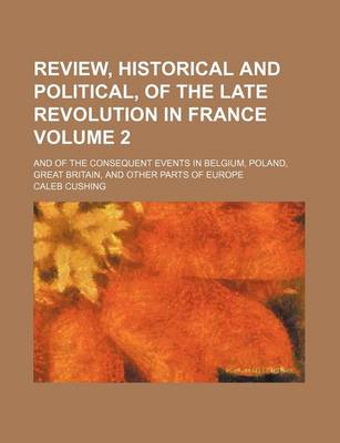 Book cover for Review, Historical and Political, of the Late Revolution in France; And of the Consequent Events in Belgium, Poland, Great Britain, and Other Parts of Europe Volume 2